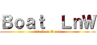 Ｂｏａｔ  ＬｎＷ (attack on E som)