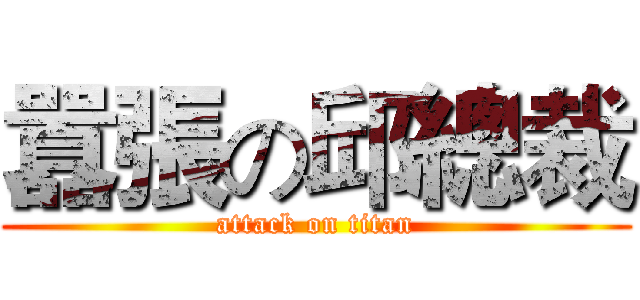囂張の邱總裁 (attack on titan)