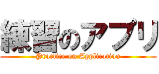 練習のアプリ (Practice on Application)