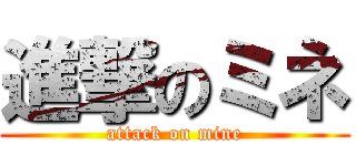 進撃のミネ (attack on mine)