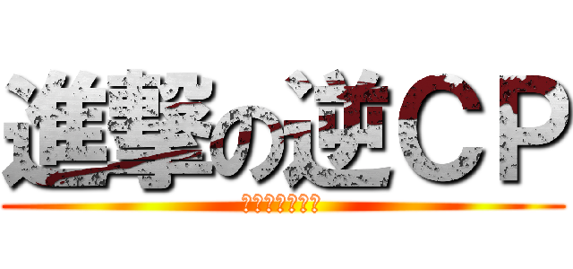 進撃の逆ＣＰ (我逆西皮我自豪)