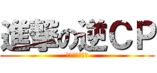 進撃の逆ＣＰ (我逆西皮我自豪)