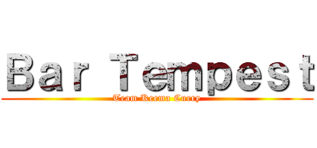 Ｂａｒ Ｔｅｍｐｅｓｔ (Team Keema Curry)