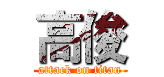 高俊 (attack on titan)