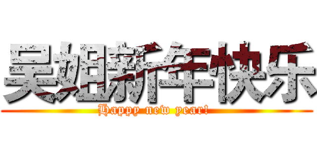 吴姐新年快乐 (Happy new year! )