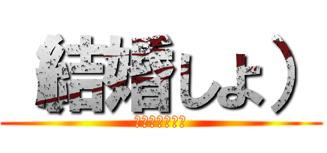 （結婚しよ） (ライナーはホモ)