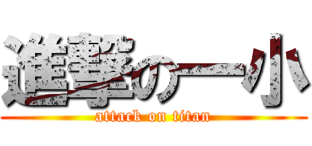 進撃の一小 (attack on titan)