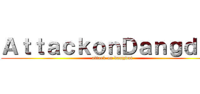 ＡｔｔａｃｋｏｎＤａｎｇｄｕｔ (attack on dangdut)