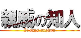 親戚の知人 (It says anyhow)
