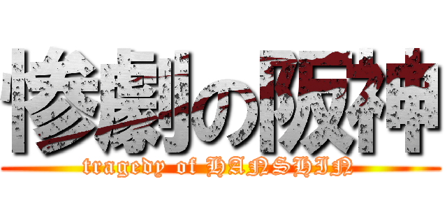 惨劇の阪神 (tragedy of HANSHIN)