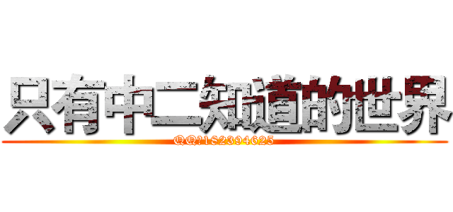 只有中二知道的世界 (QQ：182394625)