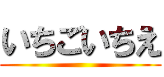 いちごいちえ ()