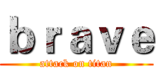 ｂｒａｖｅ (attack on titan)