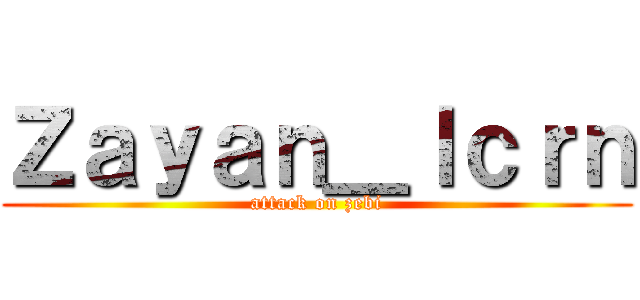 Ｚａｙａｎ＿ｌｃｒｎ (attack on zebi)