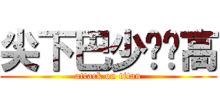尖下巴少爷赛高 (attack on titan)