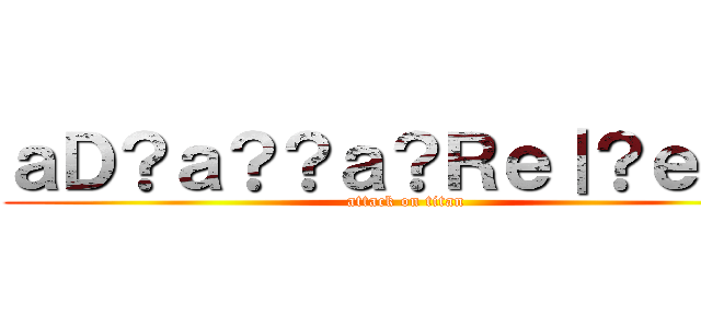 ａＤ？ａ？？ａ？Ｒｅ｜？ｅ？Ｍ (attack on titan)