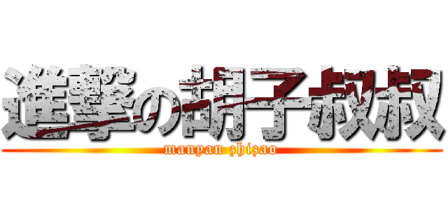 進撃の胡子叔叔 (manyan zhizao)