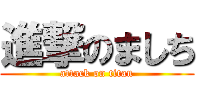 進撃のましち (attack on titan)