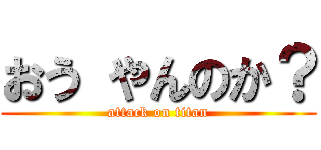 おう やんのか？ (attack on titan)