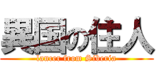異国の住人 (lancer from Siberia)
