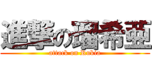 進撃の瑠希亜 (attack on Rukia)