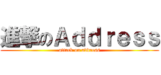 進撃のＡｄｄｒｅｓｓ (attack on address)
