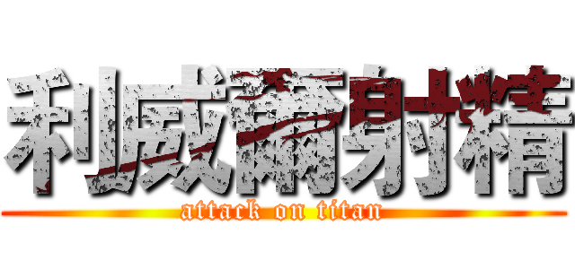 利威爾射精 (attack on titan)