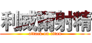 利威爾射精 (attack on titan)