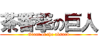 茶番撃の巨人 (Giant of the absurd)