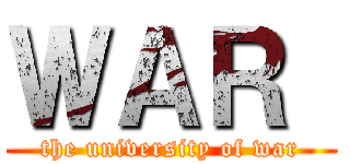 ＷＡＲ  (the university of war)