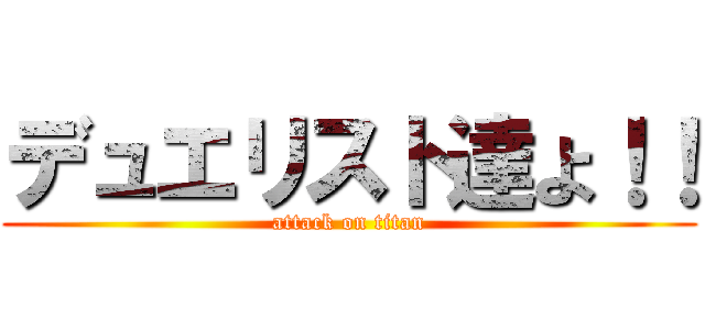 デュエリスト達よ！！ (attack on titan)