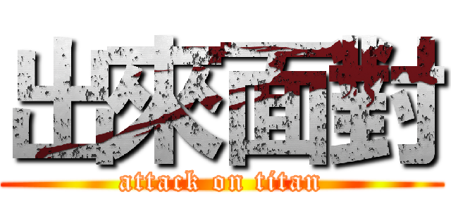 出來面對 (attack on titan)