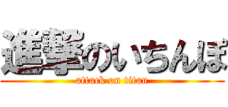進撃のいちんぽ (attack on titan)