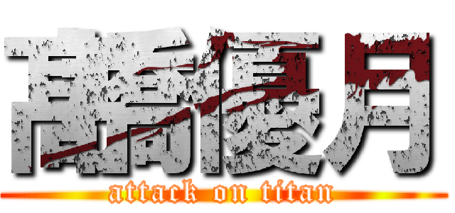 髙橋優月 (attack on titan)