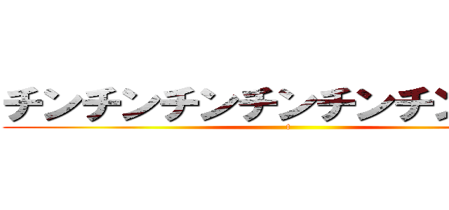 チンチンチンチンチンチンチンと (t)