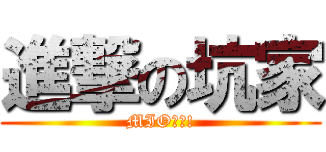 進撃の坑家 (MIO賽高!)