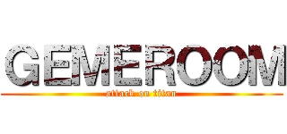 ＧＥＭＥＲＯＯＭ (attack on titan)