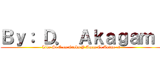 Ｂｙ： Ｄ． Ａｋａｇａｍｉ (Like Si Eres Otaku Y Amas El Anime :3)