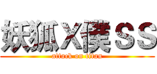 妖狐Ｘ僕ＳＳ (attack on titan)