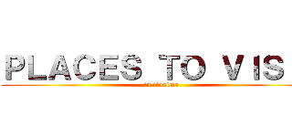 ＰＬＡＣＥＳ ＴＯ ＶＩＳＩＴ (in itosima)