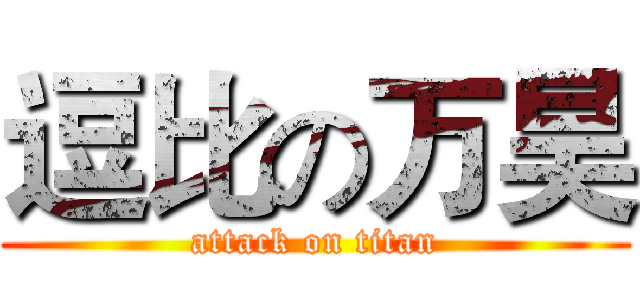 逗比の万昊 (attack on titan)