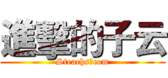 進擊的子云 (Steachs，com)