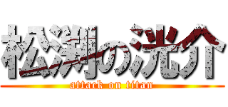 松渕の洸介 (attack on titan)