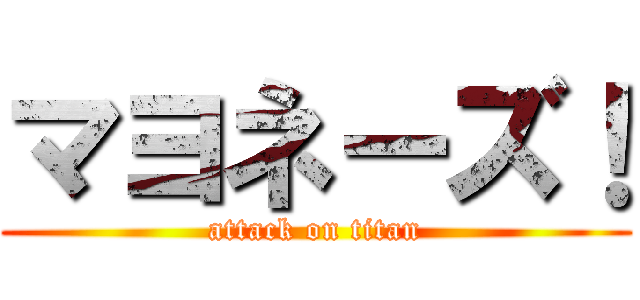 マヨネーズ！ (attack on titan)