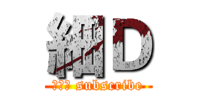 細Ｄ (訂閱我 subscribe)