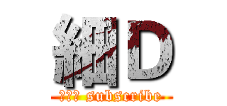 細Ｄ (訂閱我 subscribe)