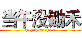 当午没锄禾 (attack on titan)