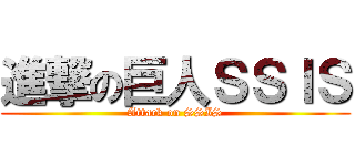 進撃の巨人ＳＳＩＳ (Attack on SSIS)