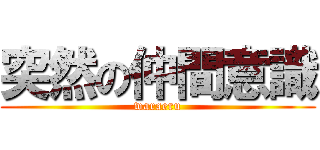 突然の仲間意識 (waraeru)