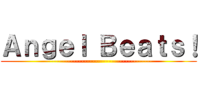 Ａｎｇｅｌ Ｂｅａｔｓ！ (---------------------------------------)